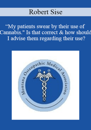 Robert Sise - “My patients swear by their use of Cannabis." Is that correct & how should I advise them regarding their use?