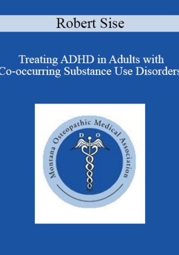 Robert Sise – Treating ADHD In Adults With Co-occurring Substance Use Disorders