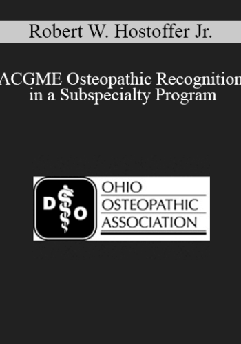 Robert W. Hostoffer Jr. - ACGME Osteopathic Recognition in a Subspecialty Program