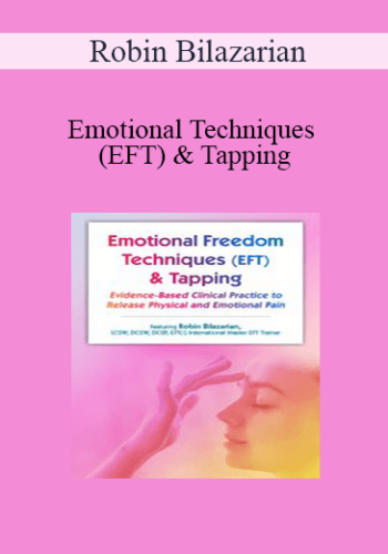 Robin Bilazarian – Emotional Techniques (EFT) & Tapping: Evidence-Based Clinical Practice To Release Physical And Emotional Pain