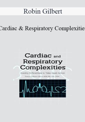 Robin Gilbert - Cardiac and Respiratory Complexities: Quickly Differentiate to Take Rapid Action