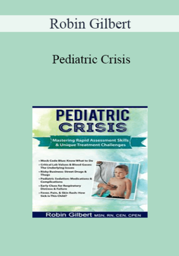 Robin Gilbert – Pediatric Crisis: Mastering Rapid Assessment Skills & Unique Treatment Challenges