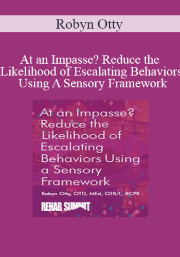 Robyn Otty – At An Impasse? Reduce The Likelihood Of Escalating Behaviors Using A Sensory Framework