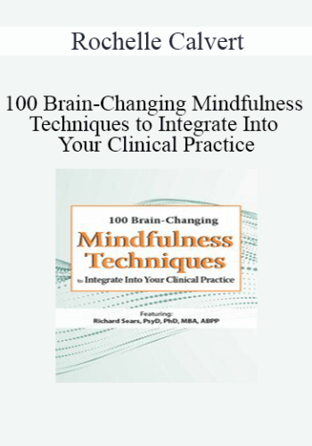 Rochelle Calvert - 100 Brain-Changing Mindfulness Techniques to Integrate Into Your Clinical Practice