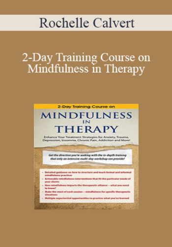 Rochelle Calvert – 2-Day Training Course On Mindfulness In Therapy: Enhance Your Treatment Strategies For Anxiety, Trauma, Depression, Insomnia, Chronic Pain, Addiction And More!