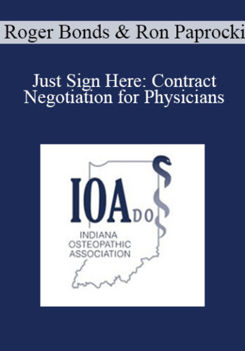 Roger Bonds, Ron Paprocki – Just Sign Here: Contract Negotiation For Physicians