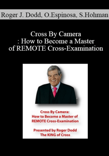 Roger J. Dodd, Olivia Espinosa, Steve Hohman – Cross By Camera: How To Become A Master Of REMOTE Cross-Examination