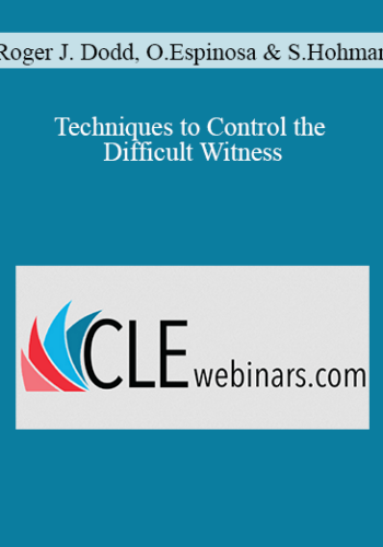 Roger J. Dodd, Olivia Espinosa, Steve Hohman – Techniques To Control The Difficult Witness