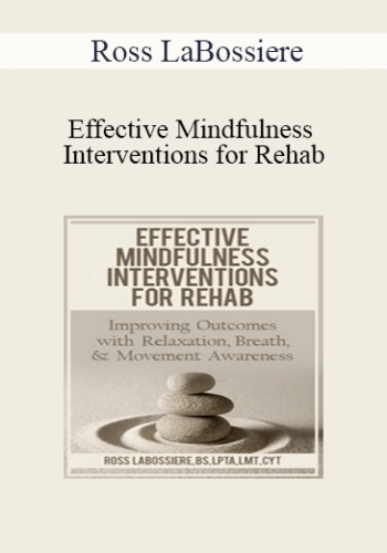 Ross LaBossiere – Effective Mindfulness Interventions For Rehab: Improving Outcomes With Relaxation, Breath, & Movement Awareness
