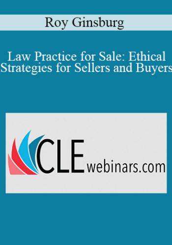 Roy Ginsburg – Law Practice For Sale: Ethical Strategies For Sellers And Buyers