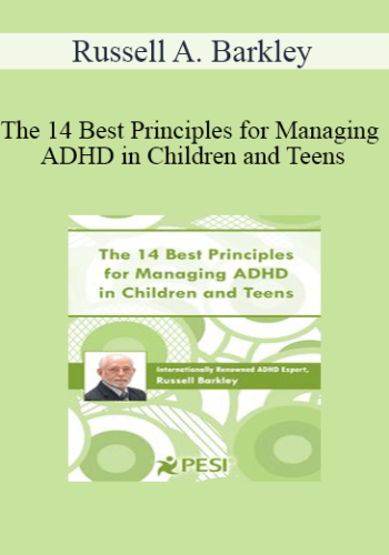 Russell A. Barkley - The 14 Best Principles for Managing ADHD in Children and Teens