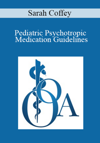 Sarah Coffey – Pediatric Psychotropic Medication Guidelines: Oklahoma’s Expert Consensus Of Best Practice Of Psychiatric Care Of Oklahoma’s Youth