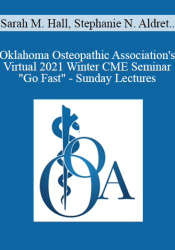 Sarah M. Hall, Stephanie N. Aldret, Randy L. Aldret, Bradley D. Hardy – Oklahoma Osteopathic Association’s Virtual 2021 Winter CME Seminar “Go Fast” – Sunday Lectures