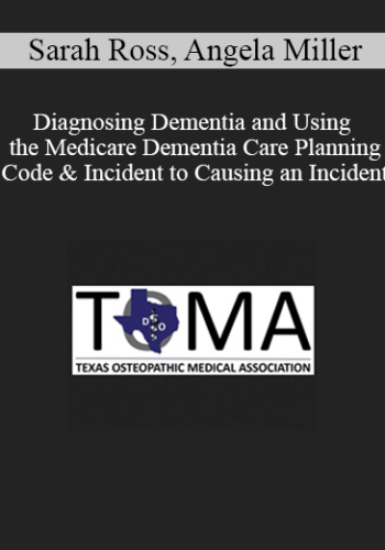 Sarah Ross, Angela Miller – Diagnosing Dementia And Using The Medicare Dementia Care Planning Code & Incident To Causing An Incident