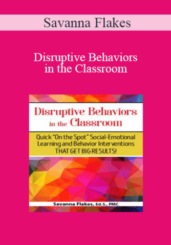 Savanna Flakes - Disruptive Behaviors in the Classroom: Quick On the Spot Social-Emotional Learning and Behavior Interventions That Get Big Results!