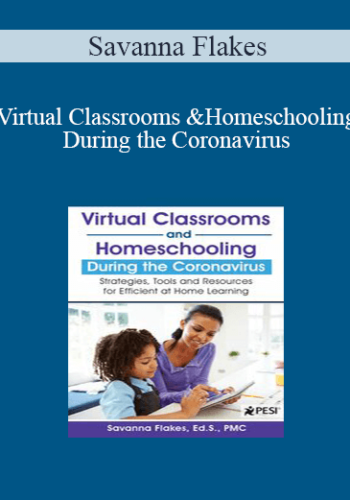 Savanna Flakes – Virtual Classrooms And Homeschooling During The Coronavirus: Strategies, Tools And Resources For Efficient At Home Learning
