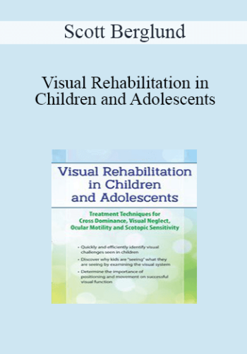 Scott Berglund – Visual Rehabilitation In Children And Adolescents: Treatment Techniques For Cross Dominance, Visual Neglect, Ocular Motility And Scotopic Sensitivity