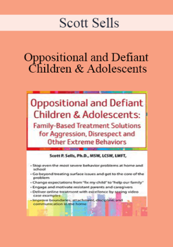 Scott Sells – Oppositional And Defiant Children & Adolescents: Family-Based Treatment Solutions For Aggression, Disrespect And Other Extreme Behaviors