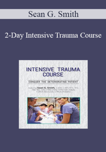 Sean G. Smith - 2-Day Intensive Trauma Course: Conquer the Deteriorating Patient