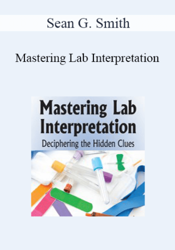 Sean G. Smith – Mastering Lab Interpretation: Deciphering The Hidden Clues