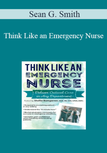 Sean G. Smith - Think Like an Emergency Nurse: Deliver Critical Care in Any Department