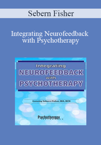 Sebern Fisher – Integrating Neurofeedback With Psychotherapy