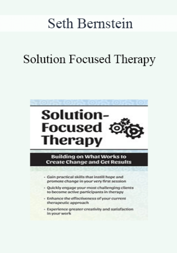 Seth Bernstein – Solution Focused Therapy: Building On What Works To Create Change And Get Results