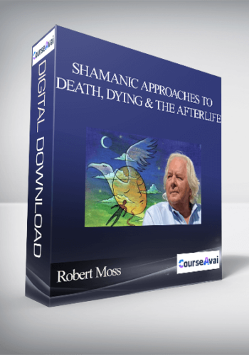 Shamanic Approaches to Death, Dying & the Afterlife with Robert Moss