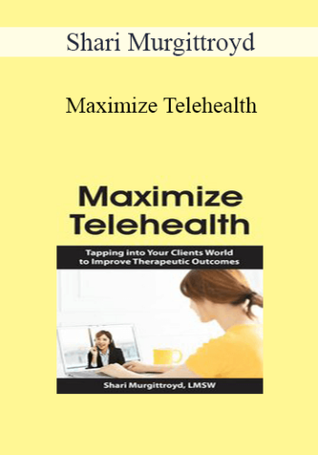 Shari Murgittroyd – Maximize Telehealth: Tapping Into Your Clients World To Improve Therapeutic Outcomes