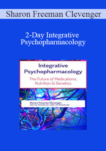 Sharon Freeman Clevenger – 2-Day Integrative Psychopharmacology: The Future Of Medications, Nutrition And Genetics