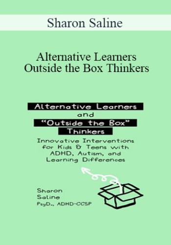 Sharon Saline - Alternative Learners and Outside the Box Thinkers: Innovative Interventions for Kids & Teens with ADHD, Autism, and Learning Differences