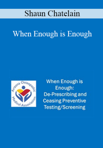 Shaun Chatelain - When Enough is Enough: De-Prescribing and Ceasing Preventive Testing/Screening
