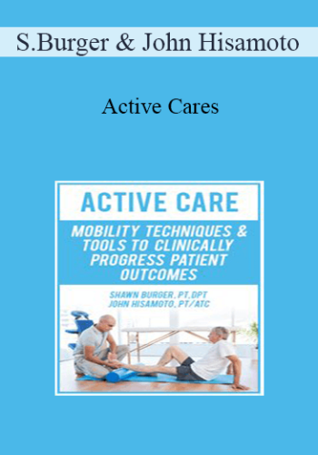 Shawn Burger, John Hisamoto – Active Care: Mobility Techniques & Tools To Clinically Progress Patient Outcomes