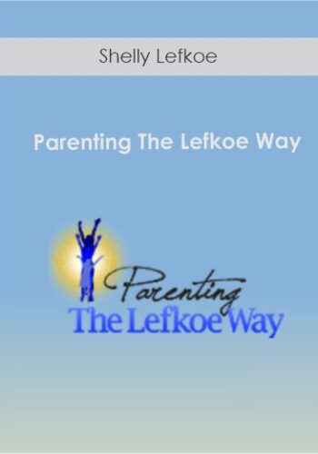 Shelly Lefkoe – Parenting The Lefkoe Way