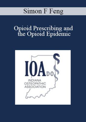 Simon F Feng – Opioid Prescribing And The Opioid Epidemic: What Every Opioid Prescriber Should Understand About Opioid Addiction