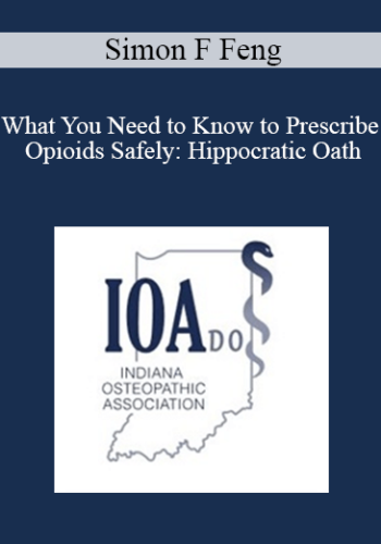 Simon F Feng – What You Need To Know To Prescribe Opioids Safely: Hippocratic Oath: Do No Harm