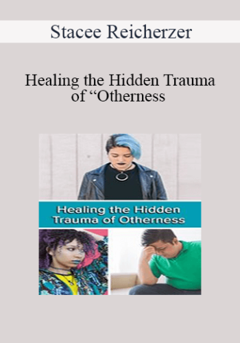 Stacee Reicherzer – Healing The Hidden Trauma Of “Otherness : Clinical Applications Of The Hero’s Journey Model