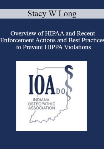 Stacy W Long – Overview Of HIPAA And Recent Enforcement Actions And Best Practices To Prevent HIPPA Violations