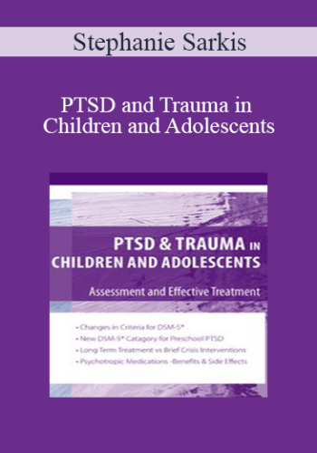 Stephanie Sarkis - PTSD and Trauma in Children and Adolescents: Assessment and Effective Treatment