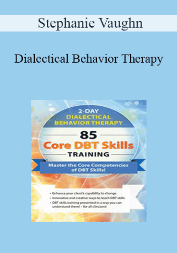 Stephanie Vaughn – Dialectical Behavior Therapy: 85 Core DBT Skills Training