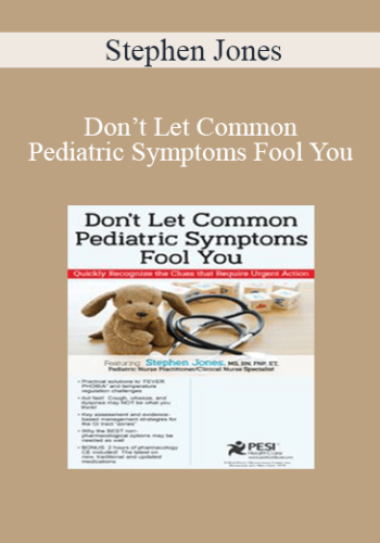 Stephen Jones – Don’t Let Common Pediatric Symptoms Fool You: Quickly Recognize The Clues That Require Urgent Action