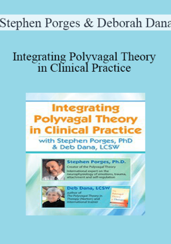Stephen Porges, Deborah Dana - Integrating Polyvagal Theory in Clinical Practice with Stephen Porges, PhD & Deb Dana, LCSW