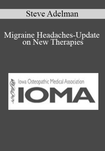 Steve Adelman - Migraine Headaches-Update on New Therapies