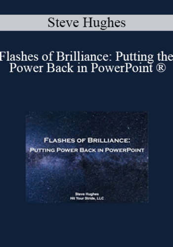 Steve Hughes – Flashes Of Brilliance: Putting The Power Back In PowerPoint ®
