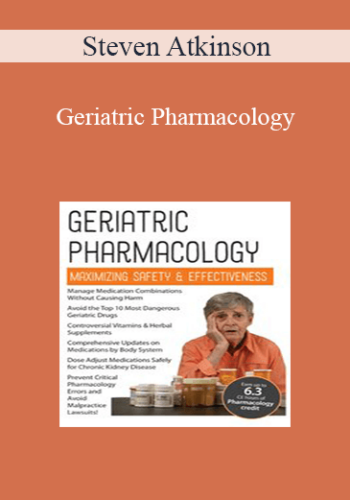 Steven Atkinson - Geriatric Pharmacology: Maximizing Safety & Effectiveness