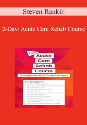 Steven Rankin – 2-Day: Acute Care Rehab Course: Strategies For Multi-Trauma Patients