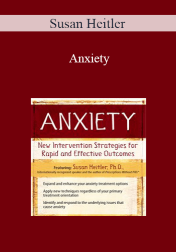 Susan Heitler – Anxiety: New Intervention Strategies For Rapid And Effective Outcomes