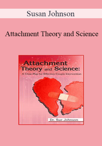 Susan Johnson – Attachment Theory And Science: A Clear Map For Effective Couple Intervention With Dr. Sue Johnson