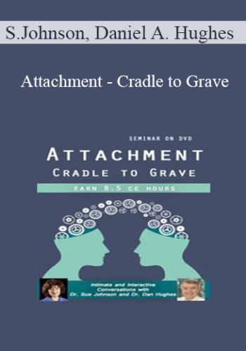Susan Johnson, Daniel A. Hughes - Attachment - Cradle to Grave: Intimate and Interactive Conversations with Dr. Sue Johnson and Dr. Dan Hughes