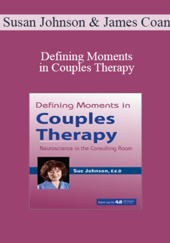 Susan Johnson, James Coan - Defining Moments in Couples Therapy: Neuroscience in the Consulting Room